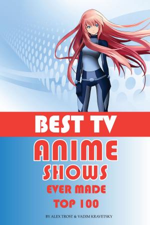 Cover of the book Best Tv Anime Shows Ever Made: Top 100 by alex trostanetskiy