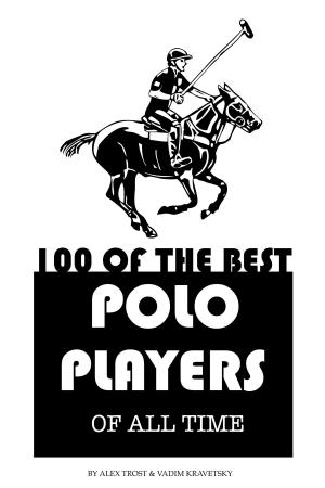 Cover of the book 100 of the Best Polo Players of All Time by alex trostanetskiy