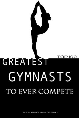 Cover of Greatest Gymnasts to Ever Compete: Top 100