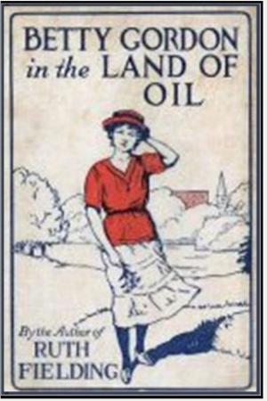 Cover of the book Betty Gordon in the Land of Oil by Wyn Roosevelt