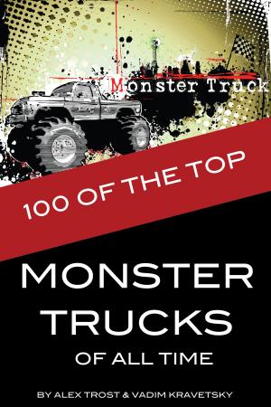 Cover of the book 100 of the Top Monster Trucks of All Time by alex trostanetskiy, vadim kravetsky