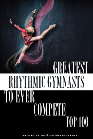 Cover of Greatest Rhythmic Gymnasts to Ever Compete: Top 100