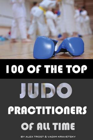 Cover of the book 100 of the Top Judo Practitioners of All Time by alex trostanetskiy