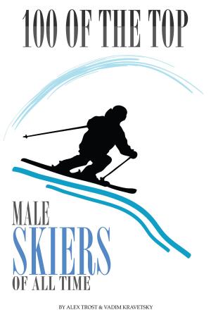 Cover of the book 100 of the Top Male Skiers of All Time by John Misha Petkevich