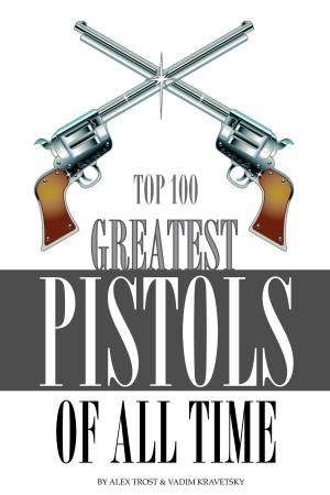 Cover of the book Greatest Pistols of All Time by alex trostanetskiy