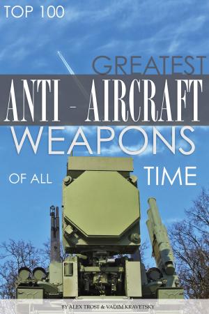 Cover of the book Greatest Antiaircraft Weapons of All Time Top 100 by alex trostanetskiy