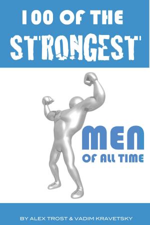 Cover of the book 100 of the Strongest Men of All Time by Felix Harder