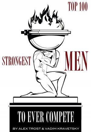 Cover of the book Strongest Men to Ever Compete: Top 100 by Frankie Ny