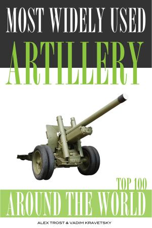 Cover of the book Most Widely Used Artillery Around the World Top 100 by alex trostanetskiy, vadim kravetsky