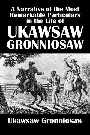 Cover of the book A Narrative of the Most Remarkable Particulars in the Life of James Albert Ukawsaw Gronniosaw, An African Prince by Elizabeth Gaskell