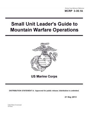 Book cover of Marine Corps Reference Publication MCRP 3-35.1A Small Unit Leader’s Guide to Mountain Warfare Operations US Marine Corps 21 May 2013