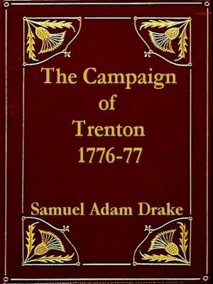 Cover of the book The Campaign of Trenton 1776-77 by Reuben Gold Thwaites, Editor, Karl Bodmer, Illustrator