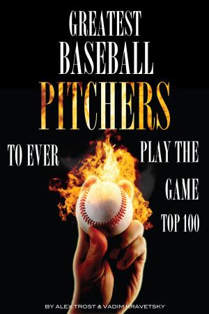 Cover of Greatest Baseball Pitchers To Ever Play the Game: Top 100