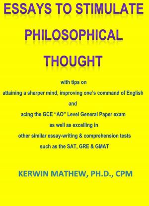 Cover of ESSAYS TO STIMULATE PHILOSOPHICAL THOUGHT with tips on attaining a sharper mind, improving one’s command of English and acing the GCE “AO” Level General Paper exam, et. al.