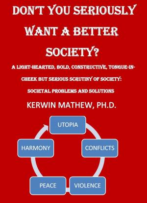 Book cover of DON'T YOU SERIOUSLY WANT A BETTER SOCIETY? a light-hearted, bold, constructive, tongue-in-cheek but serious scrutiny of society: societal problems and solutions