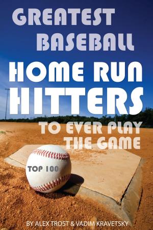 Cover of the book Greatest Baseball Home Run Hitters to Ever Play the Game: Top 100 by alex trostanetskiy