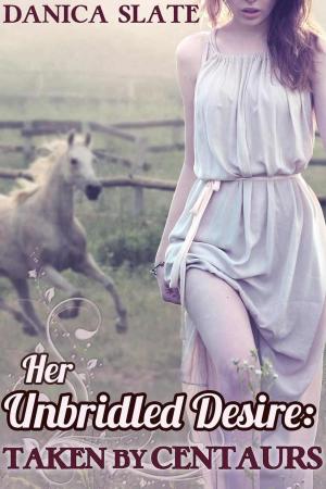 Cover of the book Her Unbridled Desire: Taken by Centaurs by Danica Slate