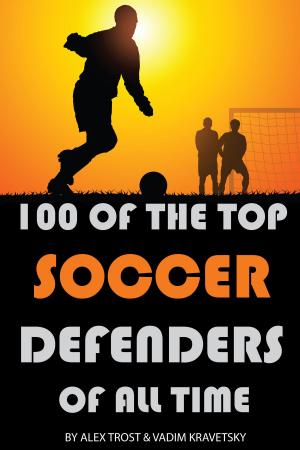 Cover of the book 100 of the Top Soccer Defenders of All Time by alex trostanetskiy, vadim kravetsky