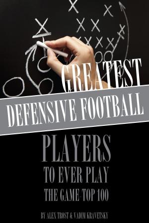 Cover of Greatest Defensive Football Players to Ever Play the Game: Top 100
