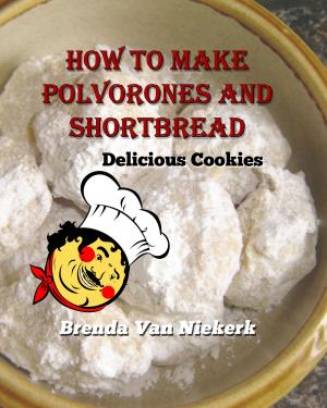 Cover of the book How to Make Polvorones and Shortbread: Delicious Cookies by Brenda Van Niekerk