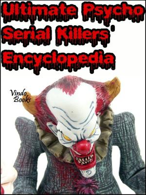 Cover of the book Ultimate Psycho Serial Killers' Encyclopedia by Harold Warwick