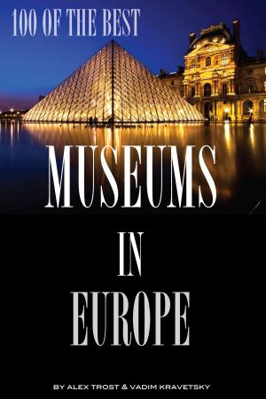 Cover of the book 100 of the Best Museums In Europe by alex trostanetskiy, vadim kravetsky