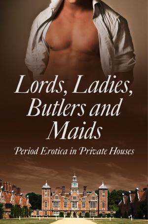 bigCover of the book Lords, Ladies, Butlers and Maids: Period Erotica in Private Houses by 