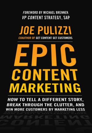 Book cover of Epic Content Marketing: How to Tell a Different Story, Break through the Clutter, and Win More Customers by Marketing Less