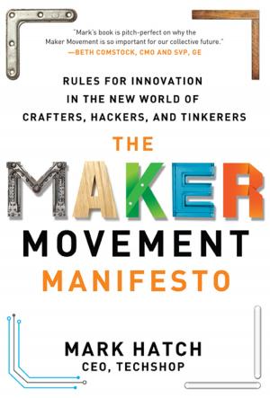 Cover of the book The Maker Movement Manifesto: Rules for Innovation in the New World of Crafters, Hackers, and Tinkerers by Avi Gordon, Windy Dryden