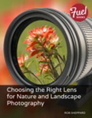 Cover of the book Choosing the Right Lens for Nature and Landscape Photography by Jim Cheshire, Jennifer Kettell