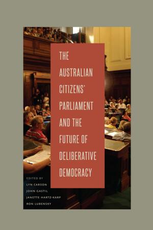 Cover of the book The Australian Citizens’ Parliament and the Future of Deliberative Democracy by Steven Carl Smith