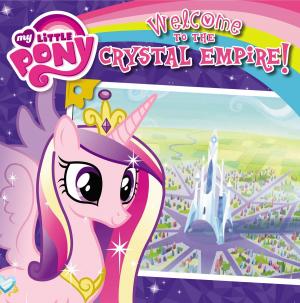 Cover of the book My Little Pony: Welcome to the Crystal Empire! by Sophie Flack