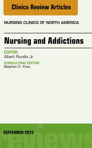 Cover of the book Nursing and Addictions, An Issue of Nursing Clinics, E-Book by Ruth Elder, RN, BA(Hons), PhD, Katie Evans, RPN, BA, MLitSt, PhD, FANZCMHN, Debra Nizette, RN, Dip App Sc-Nr Ed, B App Sc-Nursing, MNSt, FACN, FACMHN, CMHN