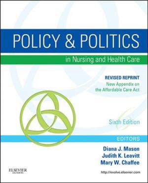 Cover of the book Policy and Politics in Nursing and Healthcare - Revised Reprint - E-Book by Keith L. Moore, BA, MSc, PhD, DSc, FIAC, FRSM, FAAA, T. V. N. Persaud, MD, PhD, DSc, FRCPath (Lond.), FAAA, Mark G. Torchia, MSc, PhD