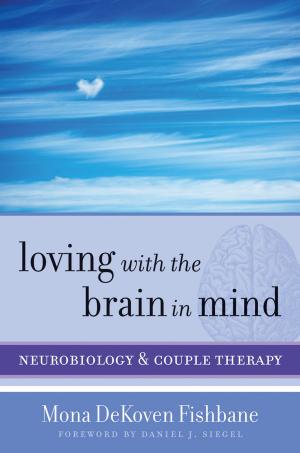 Cover of the book Loving with the Brain in Mind: Neurobiology and Couple Therapy (Norton Series on Interpersonal Neurobiology) by Signe Whitson