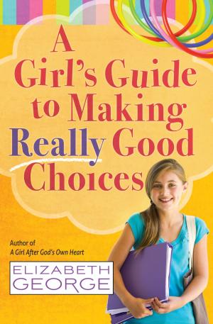 Cover of the book A Girl's Guide to Making Really Good Choices by Sigmund Brouwer