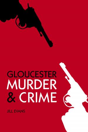 Cover of the book Gloucester Murder & Crime by Richard Wadge