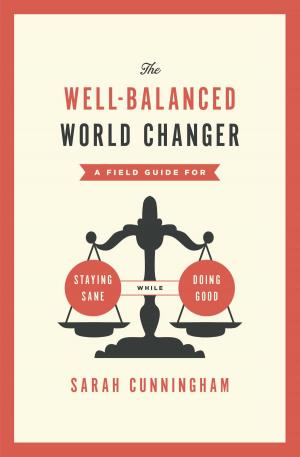 Cover of the book The Well-Balanced World Changer by Louis Markos