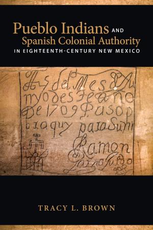 Cover of the book Pueblo Indians and Spanish Colonial Authority in Eighteenth-Century New Mexico by Anna Moore Shaw