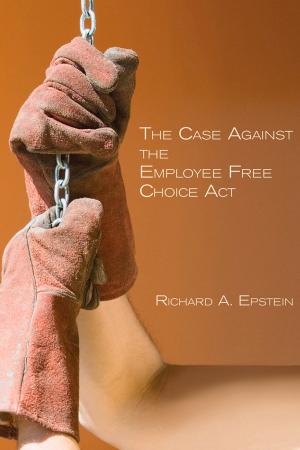 Cover of the book The Case Against the Employee Free Choice Act by George P. Shultz, Henry A. Kissinger