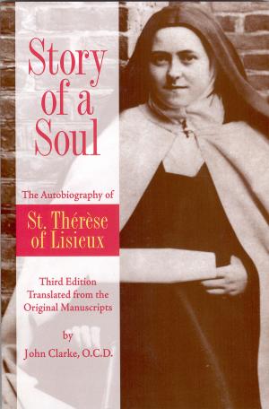 Cover of the book Story of a Soul The Autobiography of St. Therese of Lisieux (the Little Flower) [The Authorized English Translation of Thérèse's Original Unaltered Manuscripts] by St. John of the Cross, Kieran Kavanaugh, O.C.D., Otilio Rodriguez, O.C.D.