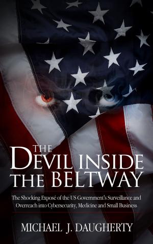 Cover of the book The Devil Inside the Beltway: The Shocking Expose of the Us Government's Surveillance and Overreach Into Cybersecurity, Medicine and Small Business by Pier Paolo Cavagna
