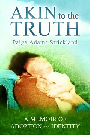 Cover of the book Akin to the Truth: A Memoir of Adoption and Identity by Kenneth C Ryeland