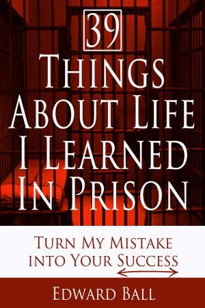 Cover of the book 39 Things About Life I Learned in Prison: Turn My Mistake into Your Success by Elm Valle