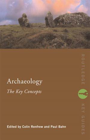 Cover of the book Archaeology: The Key Concepts by Andrew Kam-Tuck Yip, Sarah-Jane Page