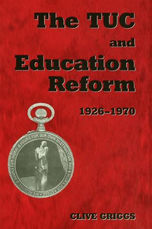 Cover of the book The TUC and Education Reform, 1926-1970 by Jon Robb-Webb