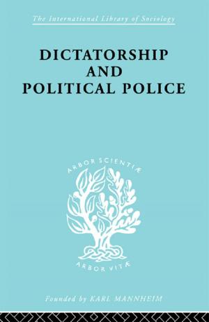 Cover of the book Dictatorship and Political Police by Seema Gahlaut, Anupam Srivastava, Gary K. Bertsch