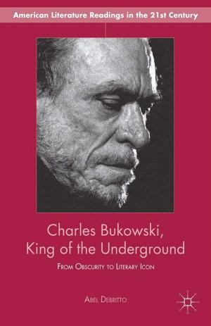 Cover of the book Charles Bukowski, King of the Underground by Martin Goldsworthy
