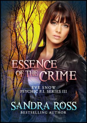 Cover of the book Essence of The Crime: Eve Snow Psychic P.I. Series 3 by Sandra Ross