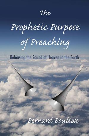 bigCover of the book The Prophetic Purpose of Preaching: Releasing the Sound of Heaven in the Earth by 